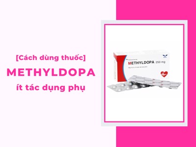 Cách dùng thuốc huyết áp Methyldopa hiệu quả và an toàn